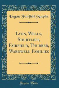 Lyon, Wells, Shurtleff, Fairfield, Thurber, Wardwell Families (Classic Reprint)