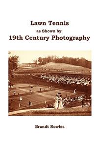 Lawn Tennis as Shown by 19th Century Photography
