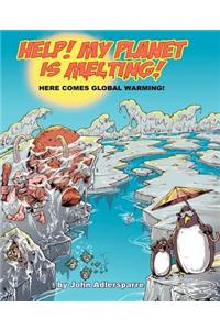 Help! My Planet Is Melting!: Here Comes Global Warming!