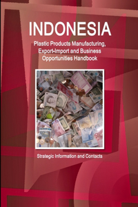 Indonesia Plastic Products Manufacturing, Export-Import and Business Opportunities Handbook- Strategic Information and Contacts