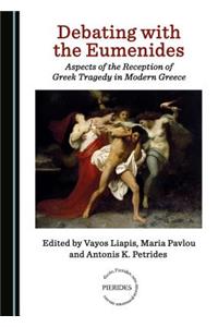 Debating with the Eumenides: Aspects of the Reception of Greek Tragedy in Modern Greece