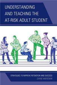 Understanding and Teaching the At-Risk Adult Student