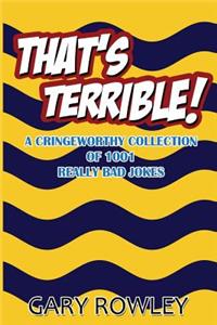 That's Terrible! A Cringeworthy Collection of 1001 Really Bad Jokes