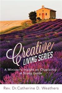 Creative Living Series: A Minister's Insight on Chaplaincy: A Study Guide