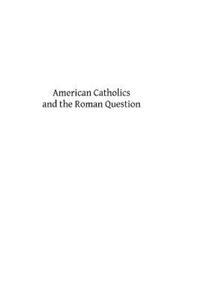 American Catholics and the Roman Question