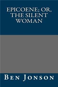 Epicoene; Or, the Silent Woman