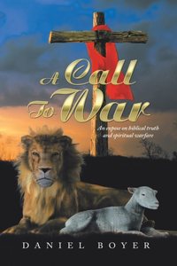 Call to War: An Exposé on Biblical Truth and Spiritual Warfare