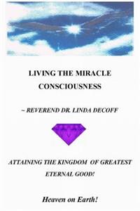 LIVING THE MIRACLE CONSCIOUSNESS, Attaining the Kingdom of Greatest Eternal Good!