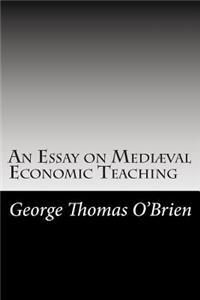 An Essay on Mediæval Economic Teaching