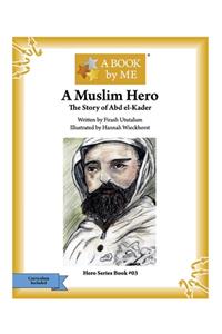 Muslim Hero: The Story of Abd el-Kader