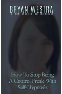 How To Stop Being A Control Freak With Self-Hypnosis