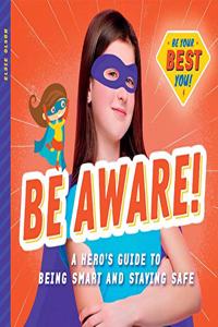 Be Aware!: A Hero's Guide to Being Smart and Staying Safe