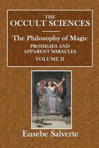 The Occult Sciences. the Philosophy of Magic, Prodigies, and Apparent Miracles.