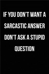 If You Don't Want A Sarcastic Answer Don't Ask A Stupid Question