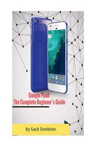 Google Pixel: The Complete Beginner's Guide