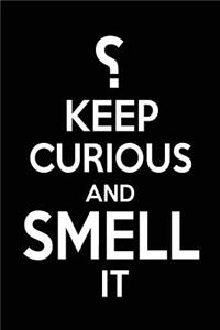 ?Keep Curious And Smell It