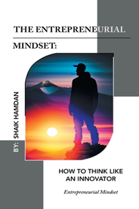 Entrepreneurial Mindset: How to Think Like an Innovator: Entrepreneurial Mindset