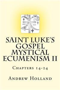 Saint Lukes Gospel Mystical Ecumenism II: Chapters 14-24: Volume 2