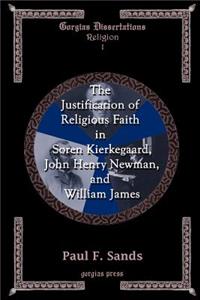 Justification of Religious Faith in S?ren Kierkegaard, John Henry Newman, and William James