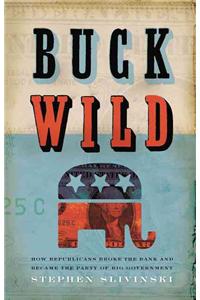 Buck Wild: How Republicans Blew the Bank and Became the Party of Big Government