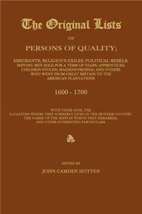 Original Lists of Persons of Quality; Emigrants; Religious Exiles; Political Rebels; Serving Men Sold for a Term of Years; Apprentices; Children Stolen; Maidens Pressed; And Others Who Went from Great Britain to the American Plantations 1600-1700,