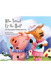 Who Turned Up the Heat?: Eco-Pig Explains Global Warming