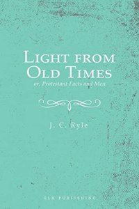 Light from Old Times; or, Protestant Facts and Men