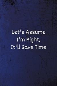 Let's assume I'm Right, It'll Save Time