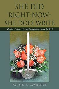She Did Right-Now-She Does Write: A life of struggles and trials, changed by God