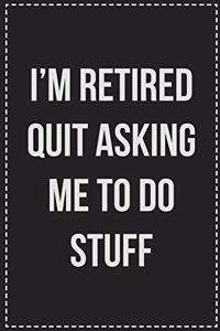 I'm Retired Quit Asking Me to Do Stuff