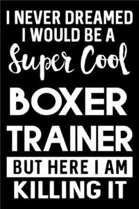 I Never Dreamed I Would Be A Super Cool Boxer Trainer But Here I Am Killing It