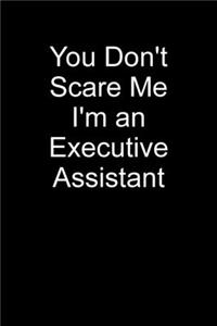 You Don't Scare Me I'm An Executive Assistant