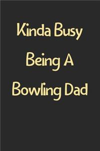 Kinda Busy Being A Bowling Dad: Lined Journal, 120 Pages, 6 x 9, Funny Bowling Gift Idea, Black Matte Finish (Kinda Busy Being A Bowling Dad Journal)