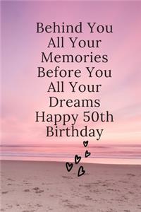 Behind You All Your Memories Before You All Your Dreams Happy 50th Birthday