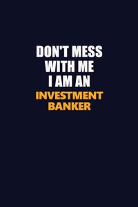 Don't Mess With Me Because I Am An Investment banker