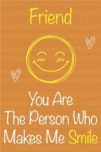 Friend, You Are The Person Who Makes Me Smile