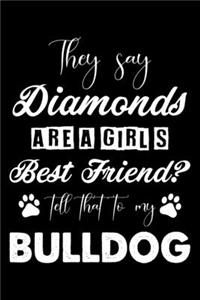 They Say Diamonds Are A Girl's Best Friend Tell That To My Bulldog