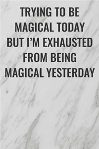 Trying To Be Magical Today But I'm Exhausted From Being Magical Yesterday