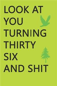 Look at You Turning Thirty-Six and Shit Notebook Birthday Gift