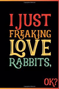 I Just Freaking Love Rabbits OK