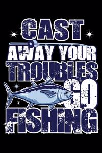 Cast Away Your Troubles Go Fishing