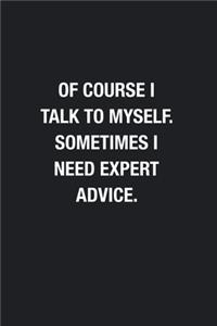Of Course I Talk To Myself. Sometimes I Need Expert Advice.
