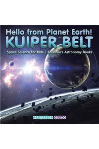 Hello from Planet Earth! KUIPER BELT - Space Science for Kids - Children's Astronomy Books