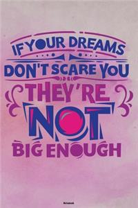 If your Dreams don't scare you they're not Big enough Notebook