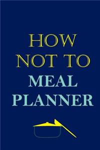 How Not To Meal Planner