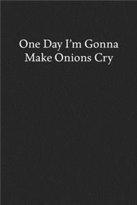 One Day I'm Gonna Make Onions Cry