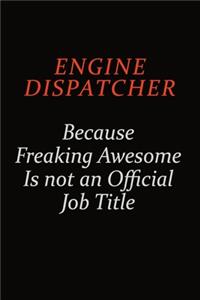 Engine Dispatcher Because Freaking Awesome Is Not An Official Job Title