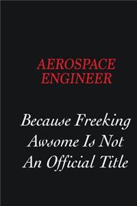 aerospace engineer Because Freeking Awsome is not an official title