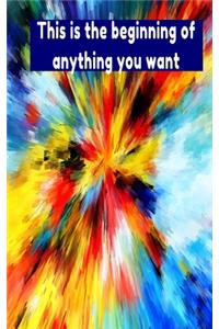 This is the beginning of anything you want
