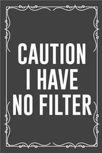 Caution I Have No Filter